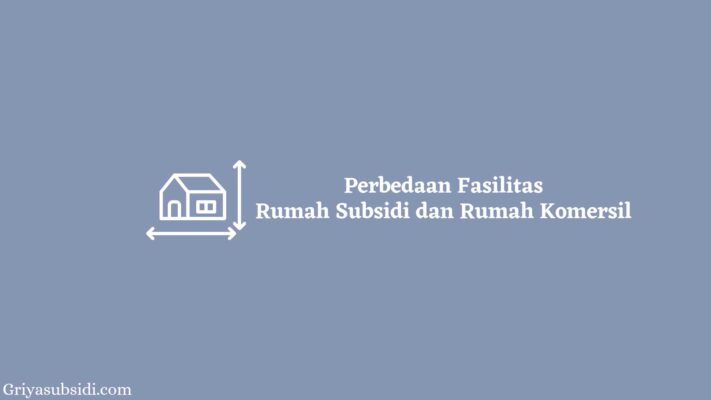 Perbedaan Fasilitas Rumah Subsidi dan Rumah Komersil