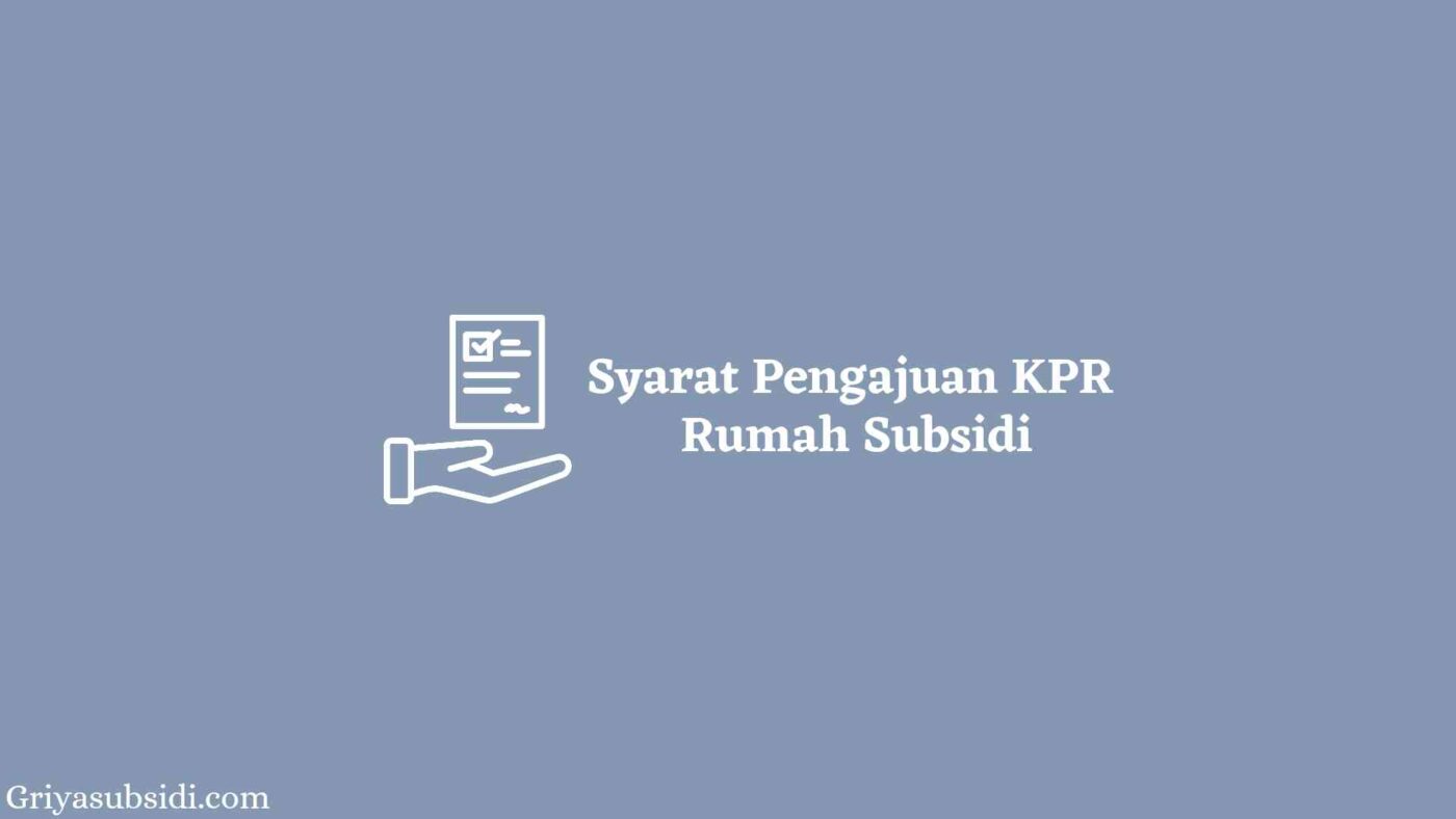Pahami Syarat Pengajuan KPR Rumah Subsidi 10 Pahami Syarat Pengajuan KPR Rumah Subsidi